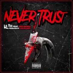 Never Trust (feat. Boo Banga) - Single by Lil Yee album reviews, ratings, credits