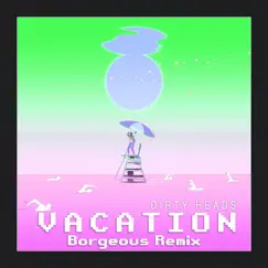 Vacation (Borgeous Remix) - Single by Dirty Heads & Borgeous album reviews, ratings, credits