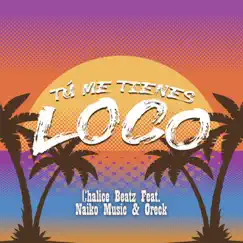Tú Me Tienes Loco - Single by Chalice Beatz, Naiko Music & Oreck album reviews, ratings, credits