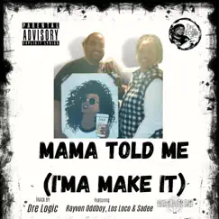 Mama Told me (I'ma Make it) (feat. Los Loco, Sadee & Rayvon Oddboy) - Single by Dre Logic album reviews, ratings, credits
