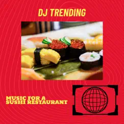 Music For A Sushi Restaurant - Single by DJ Trending album reviews, ratings, credits