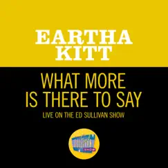 What More Is There To Say (Live On The Ed Sullivan Show, July 26, 1959) - Single by Eartha Kitt album reviews, ratings, credits