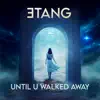 Until U Walked Away - Single album lyrics, reviews, download