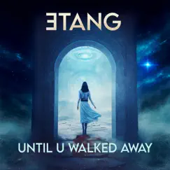 Until U Walked Away - Single by ƎTANG album reviews, ratings, credits