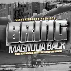 Bring Magnolia Back (feat. Nezzy, D Roc, LowDown & Will Sargent) Song Lyrics