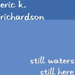 Still Waters Still Here - Single by Eric K. Richardson album reviews, ratings, credits