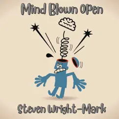 Mind Blown Open - Single by Steven Wright-Mark album reviews, ratings, credits