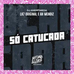Só Catucada - Single by LK7 Original, Ah Mendiz & Dj Andromeda album reviews, ratings, credits