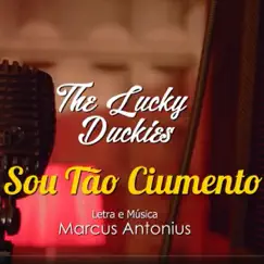 Sou Tão Ciumento - Single by The Lucky Duckies album reviews, ratings, credits