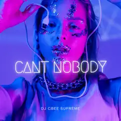 Can't Nobody - Single by DJ CBee SUPREME album reviews, ratings, credits