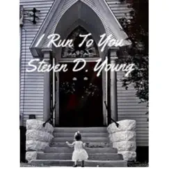 I Run To You - Single by Steven D. Young album reviews, ratings, credits