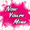 Now You're Mine - Single album lyrics, reviews, download