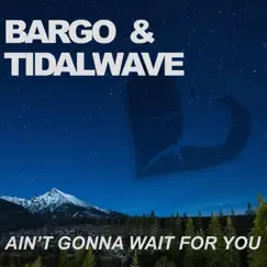 Ain't Gonna Wait For You (feat. Tidalwave) [Radio Edit] - Single by Bargo album reviews, ratings, credits
