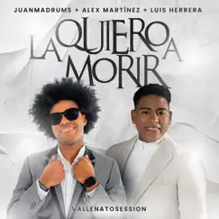 La Quiero a Morir (Vallenato Session) - Single by JuanmaDrums, Luis Herrera & Alex Martinez album reviews, ratings, credits
