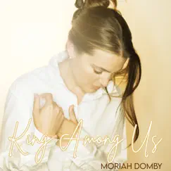 King Among Us - Single by Moriah Domby album reviews, ratings, credits