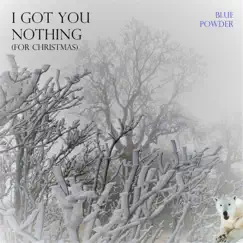 I Got You Nothing (For Christmas) by Blue Powder album reviews, ratings, credits