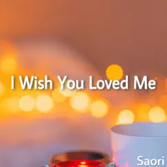 I Wish You Loved Me - Single by Saori album reviews, ratings, credits