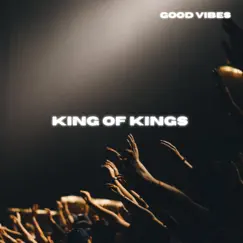 King of Kings - Single by Good Vibes album reviews, ratings, credits