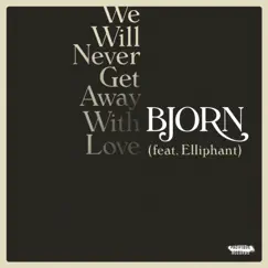 We Will Never Get Away with Love (feat. Elliphant) - Single by Bjorn album reviews, ratings, credits