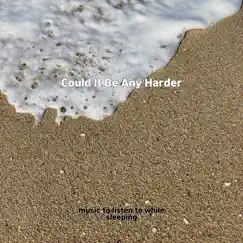 Could It Be Any Harder - Single by Music to listen to while sleeping album reviews, ratings, credits
