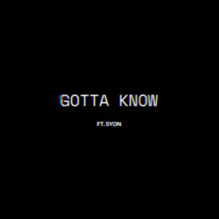 Gotta Know (feat. Syon) Song Lyrics