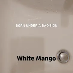 Born Under a Bad Sign - Single by White Mango album reviews, ratings, credits