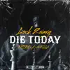 Die Today (feat. K!LLA & Khidd.b) - Single album lyrics, reviews, download