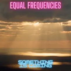 Something Is Coming - Single by Equal Frequencies album reviews, ratings, credits