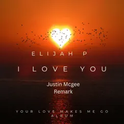 I Love You (feat. Justin McGee & ReMark) - Single by Elijah P album reviews, ratings, credits