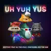 Uh Yuh Yus (feat. EJ the Cray, CrayHans & Cid the Kid) - Single album lyrics, reviews, download