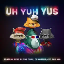 Uh Yuh Yus (feat. EJ the Cray, CrayHans & Cid the Kid) - Single by Scotchy album reviews, ratings, credits
