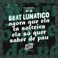 Beat Lunático (Agora Que Ela Ta Solteira Ela Só Quer Saber de Pau) - Single by MC BN & DJ WIZARD album reviews, ratings, credits