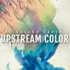 Upstream Color album lyrics, reviews, download
