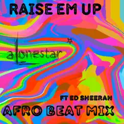 Raise Em Up (feat. Ed Sheeran) [Afro Beat Mix] - Single by Alonestar & Jethro Sheeran album reviews, ratings, credits