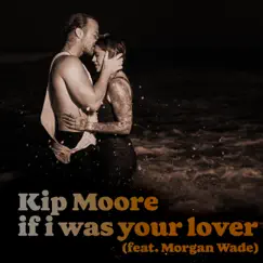 If I Was Your Lover (feat. Morgan Wade) - Single by Kip Moore album reviews, ratings, credits