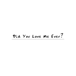 Did You Love Me Ever? Song Lyrics