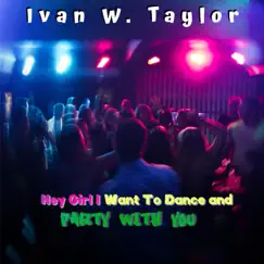 Hey Girl I Want To Dance & Party With You by Ivan W Taylor album reviews, ratings, credits