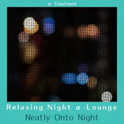 Relaxing Night Α-lounge - Neatly onto Night by α Treatment album reviews, ratings, credits