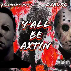 Y’all Be Axtin (feat. Oxburg) - Single by 762Mikeyyyy album reviews, ratings, credits