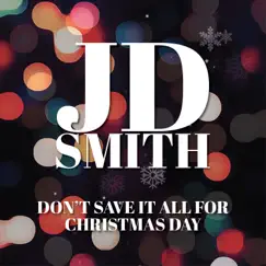 Don’t Save It All For Christmas Day - Single by JD Smith album reviews, ratings, credits