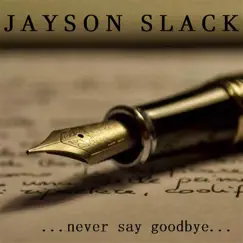 Never Say Goodbye - Single by Jayson Slack album reviews, ratings, credits