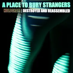 Hologram (Destroyed & Reassembled) by A Place to Bury Strangers album reviews, ratings, credits
