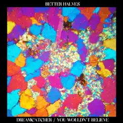 Dreamcatcher / You Wouldn't Believe - Single by Better Halves album reviews, ratings, credits