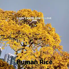 I Don't Know How To Love Him - Single by Human Rice album reviews, ratings, credits
