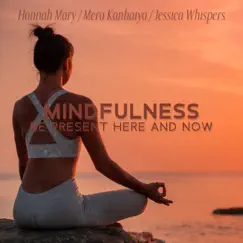 Mindfulness: Be Present Here and Now: Start Living at the Present Moment, Stop Passing Up Opportunities, Squeeze the Day by Hannah Mary, Mera Kanhaiya & Jessica Whispers album reviews, ratings, credits