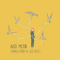 Algo Mejor - Single by Charlie Rodd & Leo Rizzi album reviews, ratings, credits