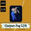 Ganyan Pag LDR - Single album lyrics, reviews, download