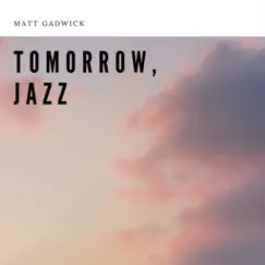 Tomorrow, Jazz by Matt Gadwick album reviews, ratings, credits