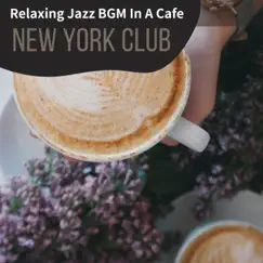 Relaxing Jazz Bgm in a Cafe by New York Club album reviews, ratings, credits