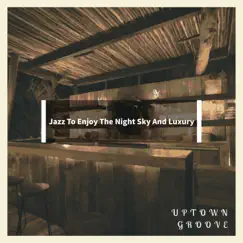 Jazz to Enjoy the Night Sky and Luxury by Uptown Groove album reviews, ratings, credits
